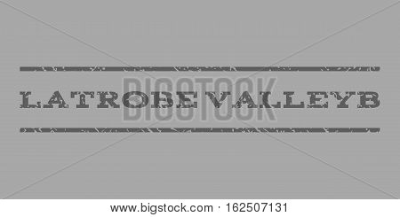 Latrobe Valleyb watermark stamp. Text tag between horizontal parallel lines with grunge design style. Rubber seal stamp with dirty texture. Vector dark gray color ink imprint on a silver background.