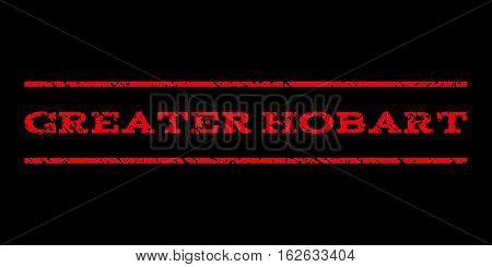 Greater Hobart watermark stamp. Text tag between horizontal parallel lines with grunge design style. Rubber seal stamp with dirty texture. Vector red color ink imprint on a black background.