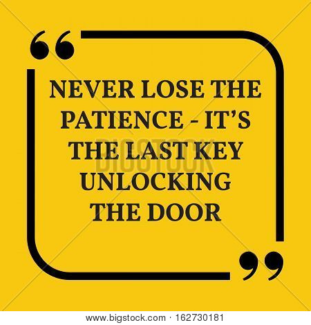 Motivational Quote. Never Lose The Patience - It's The Last Key Unlocking The Door.