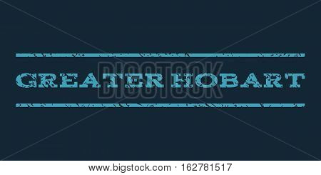 Greater Hobart watermark stamp. Text tag between horizontal parallel lines with grunge design style. Rubber seal stamp with unclean texture. Vector blue color ink imprint on a dark blue background.
