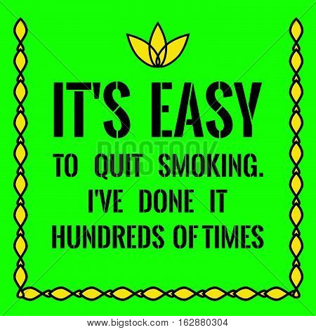 Motivational quote. It's easy to quit smoking. I've done it hundreds of times. On green background.