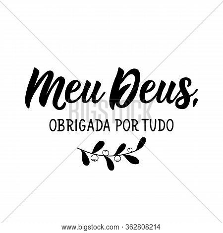 Brazilian Lettering. Translation From Portuguese - My God Thank You For Everything. Modern Vector Ca