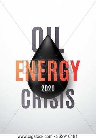 Oil Energy Crisis 2020. Concept Design With Realistic Black Oil Drop. Stock Vector Illustration.
