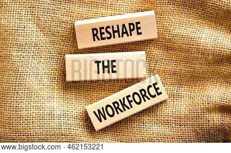 Reshape The Workforce And Support Symbol. Concept Words Reshape The Workforce On Wooden Blocks On Ca