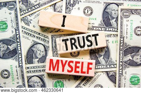 I Trust Myself Symbol. Concept Words I Trust Myself On Wooden Blocks. Dollar Bills. Beautiful Backgr