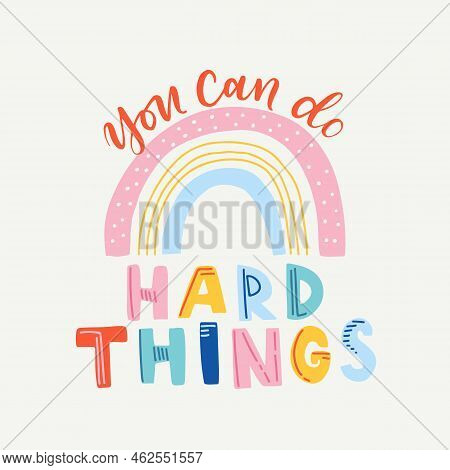 Hand Drawn Lettering Motivational Quote. The Inscription: You Can Do Hard Things. Perfect Design For