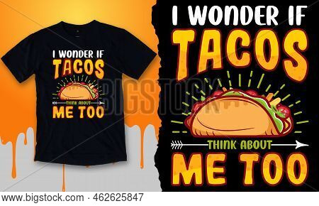 I Wonder If Tacos Think About Me Too. Best Taco T-shirt Design Vector