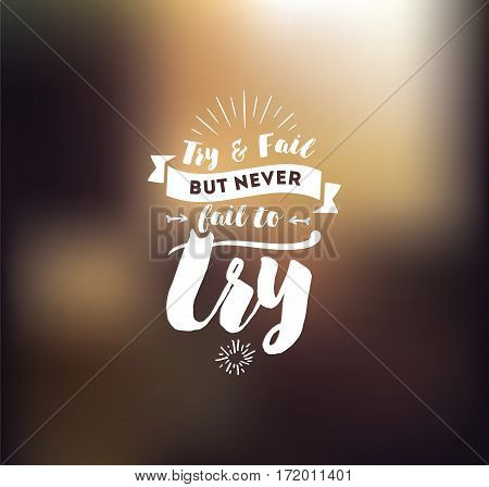Try and fail, but never fail to try. Inspirational quote, motivation. Typography for poster, invitation, greeting card or t-shirt. Vector lettering, inscription, calligraphy design. Text background