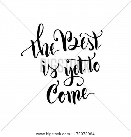 Vector illustration.Calligraphy.Lettering.The phrase 'The best is yet to come.'Motivating quote.Positive.Typographic composition Brush marker.