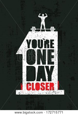 You Are One Day Closer. Workout and Fitness Gym Design Element Concept. Creative Custom Vector Sign On Grunge Background