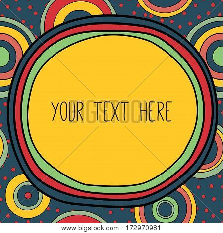 Frame with a place for your text. Circles ornament in bright colors in the background. bsychedelic bright 1960-1970 retro style.