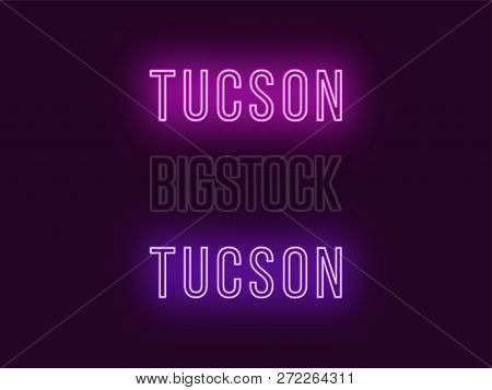 Neon Name Of Tucson City In Usa. Vector Text Of Tucson, Neon Inscription With Backlight In Thin Styl