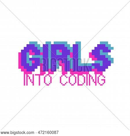 Girls Into Coding. Phrase Written In A To Fonts, Including Bold Uppercase In A Pixel Art Style