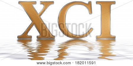 Roman Numeral Xci, Unus Et Nonaginta, 91, Ninety One, Reflected On The Water Surface, Isolated On  W