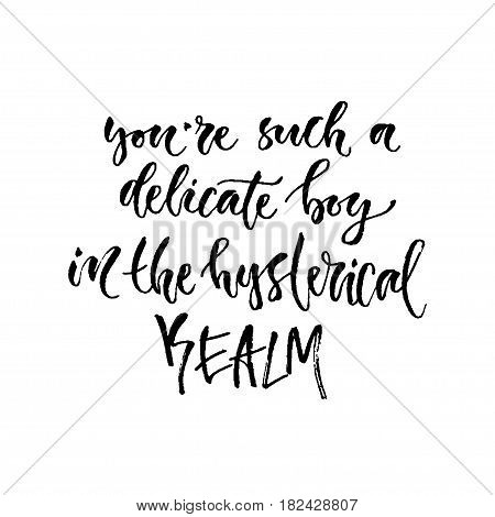 Vector hand drawn calligraphy. Inspirational phrase. Modern print design. You're such a delicate boy in the hysterical realm