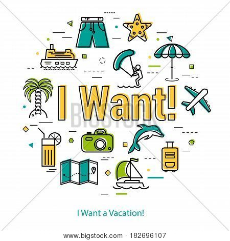 Vector concept of summer vacation. Invitation to holiday by letters sign - I WANT- and beach and sea icons, palm tree, camera, plane, ship. Round linear web banner in thin line style