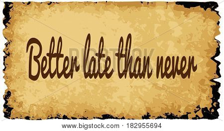A parchment background of browns shades and black over a white background with the text Better Late Than Never