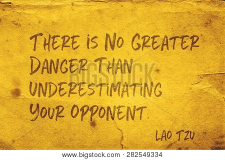 There Is No Greater Danger Than Underestimating Your Opponent - Ancient Chinese Philosopher Lao Tzu 