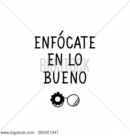 Lettering. Translation From Spanish - Focus On The Good. Element For Flyers, Banner, T-shirt And Pos