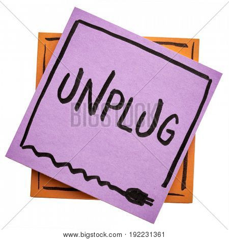 unplug  - lifestyle or information overload concept  - handwriting on an isolated sticky note