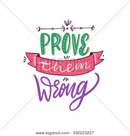 Prove Them Wrong. Hand Drawn Vector Lettering. Motivational Inspirational Quote. Vector Illustration