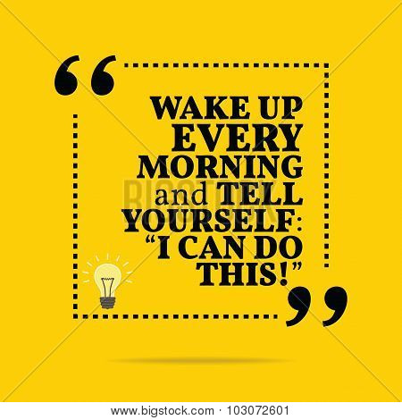 Inspirational Motivational Quote. Wake Up Every Morning And Tell Yourself: 