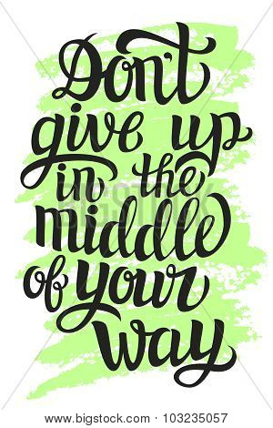 Don't Give Up In The Middle Of Your Way