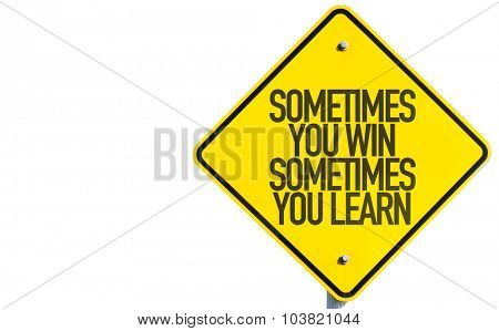 Sometimes You Win Sometimes You Learn sign isolated on white background
