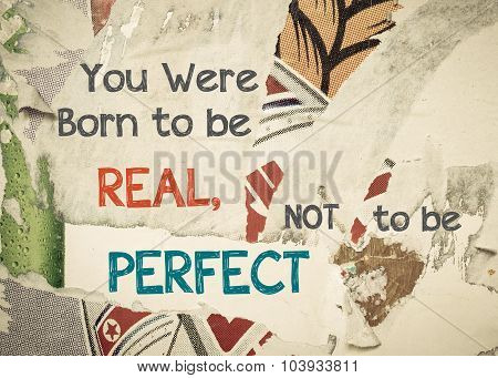 Inspirational Message - You Were Born To Be Real, Not To Be Perfect