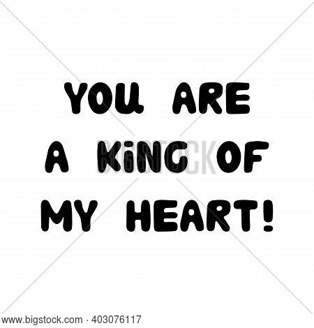 You Are A King Of My Heart. Handwritten Roundish Lettering Isolated On A White Background.