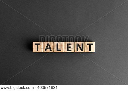 Talent - Word From Wooden Blocks With Letters, To Be Good At Something Aptitude Or Skill Talent Conc