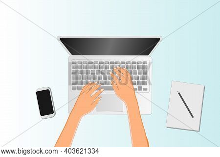 Top View Of Woman's Hands Working On A Laptop With Phone And Notebook On The Table. Vector Illustrat