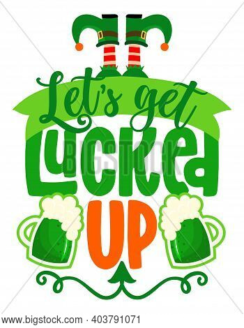 Let's Get Lucked Up - Funny St Patrik's Day Inspirational Lettering Design For Posters, Flyers, T-sh
