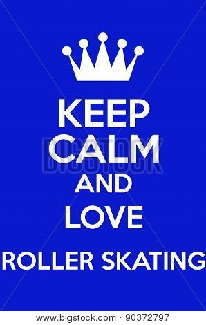 Keep Calm And Love Roller Skating