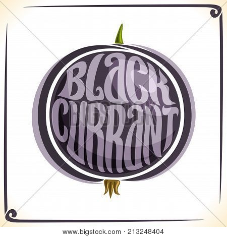 Vector logo for Blackcurrant, label with one whole black currant for package of juice or ice cream, price tag with original font for word blackcurrant inscribed in berry shape, sticker for vegan store