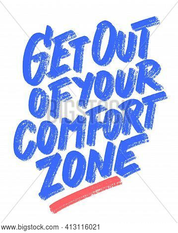 Get Out Of Your Comfort Zone. Vector Handwritten Lettering Motivational Phrase. Vector Illustration 
