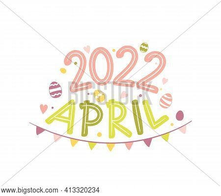 April 2022 Logo With Hand-drawn Easter Eggs And Garland. Months Emblem For The Design Of Calendars, 