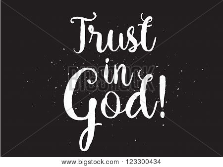 Trust in God inspirational inscription. Greeting card with calligraphy. Hand drawn lettering design. Usable as photo overlay. Typography for banner, poster or apparel design. Isolated vector element.