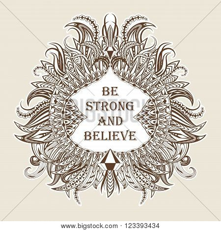 Motivation be strong and believe in ethnic frame. Text lettering of an inspirational saying. Quote Typography Poster Template. Vector illustration.