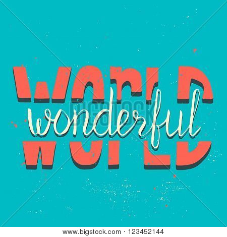Wonderful world. Motivation poster. Hand drawn lettering. Vector art. Perfect lettering