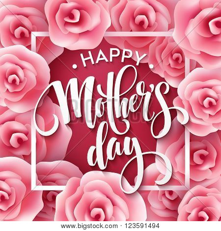 Happy Mothers Day lettering. Mothers day greeting card with Blooming Pink Rose Flowers. Vector illustration EPS10