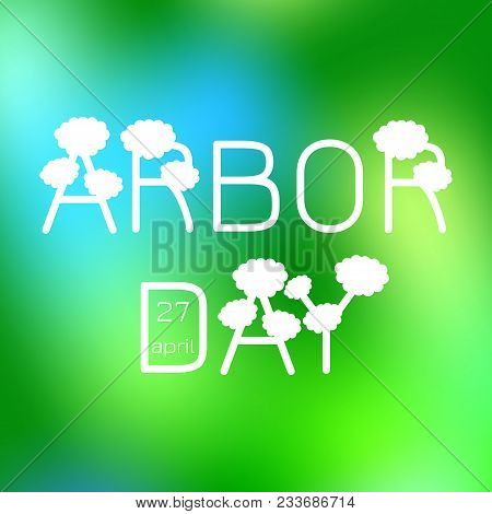 National Arbor Day. Text Arbor Day In The Form Of Trees. On A Green Blur Background. For Banners, In