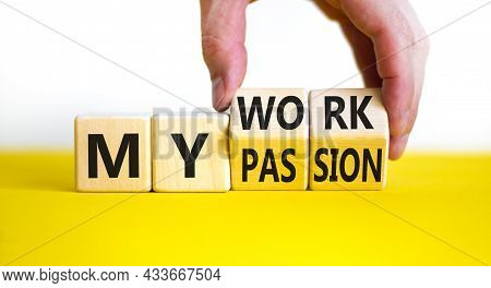 My Work Or Passion Symbol. Businessman Turns Wooden Cubes And Changes Words 'my Work' To 'my Passion