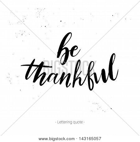 Hand drawn vector calligraphic phrase. Be thanksful. Modern calligraphy with inky splashes. Perfect for lettering poster postcard greeting card invitation quote etc.