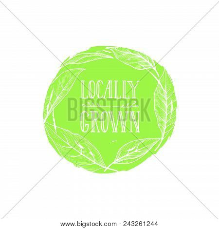 Farm Product Sign. Locally Grown Lettering In Drawn Circle Label. Good Icon For Farm Market. Typogra