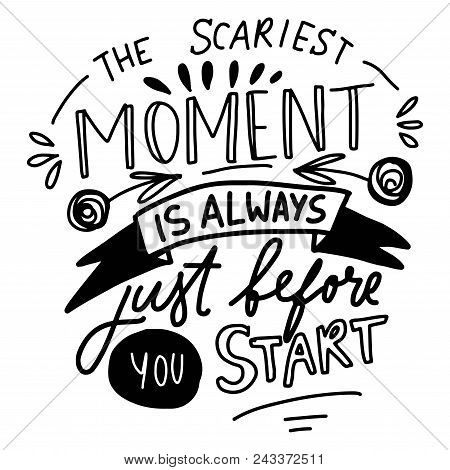The Scariest Moment Is Always Before You Start. Hand Lettering For Your Design. Vector Illustration