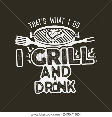 Thats What I Do I Drink And Grill Things Retro Bbq T-shirt Design. Vintage Hand Drawn Barbecue Tee, 