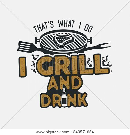 Thats What I Do I Drink And Grill Things Retro Bbq T-shirt Design. Vintage Hand Drawn Barbecue Tee, 