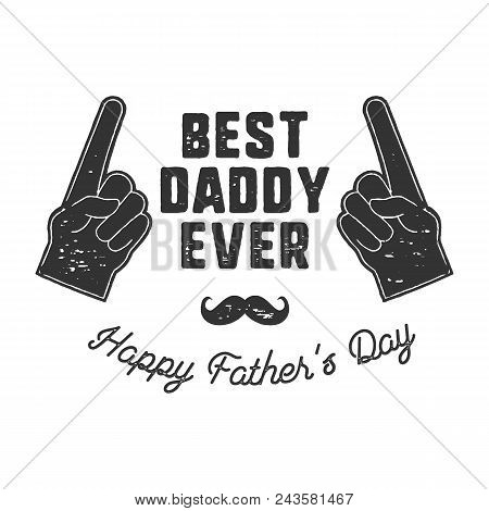 Best Daddy Ever T-shirt Retro Monochrome Design. Happy Father S Day Emblem For Tees And Mugs. Vintag