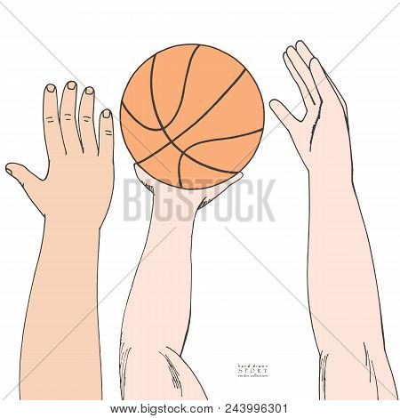 Male Hands Reaching For Basket Ball. Strugglng For Victory. Playing, Holding, Throwing. Hand Drawn C